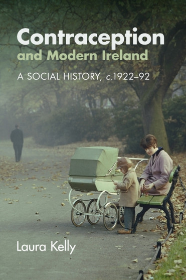 Contraception and Modern Ireland : A Social History, c. 1922???92