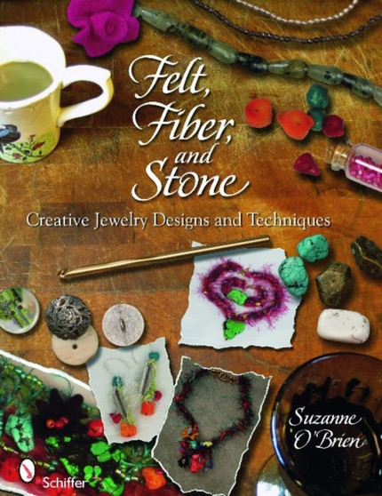 Felt, Fiber, and Stone : Creative Jewelry Designs & Techniques by Suzanne O'Brien - Paperback