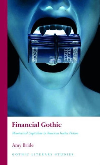 Financial Gothic : Monsterized Capitalism in American Gothic Fiction