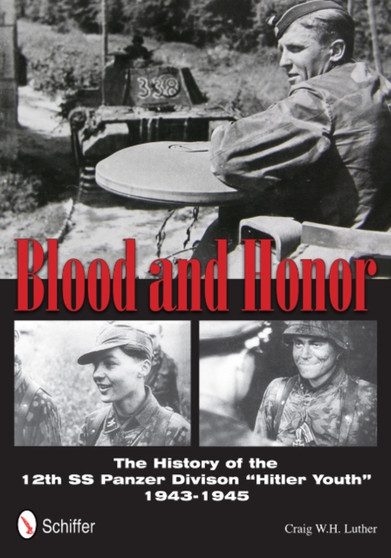 Blood and Honor : The History of the 12th SS Panzer Division ???Hitler Youth??? by Craig W.H. Luther - Hardback