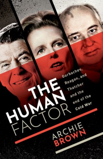 The Human Factor : Gorbachev, Reagan, and Thatcher and the End of the Cold War