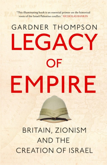 Legacy of Empire : Britain, Zionism and the Creation of Israel