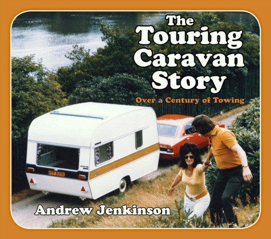 The Touring Caravan Story : Over a Century of Towing The Touring Caravan Story : Over a Century of Towing