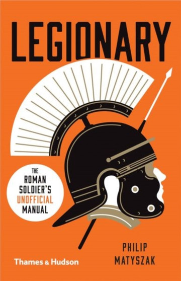 Legionary : The Roman Soldier???s (Unofficial) Manual