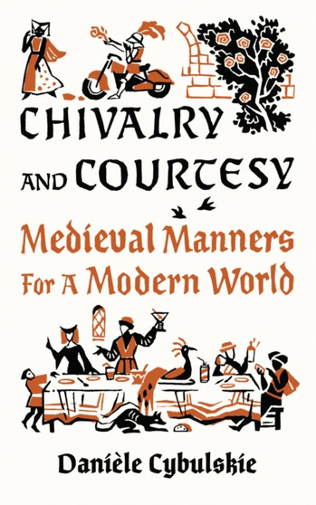 Chivalry and Courtesy : Medieval Manners for Modern Life