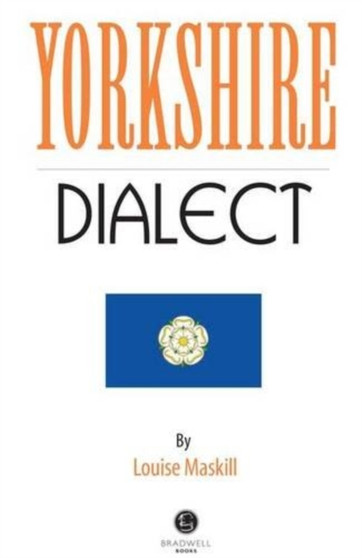 Yorkshire Dialect : A Selection of Words and Anecdotes from Yorkshire