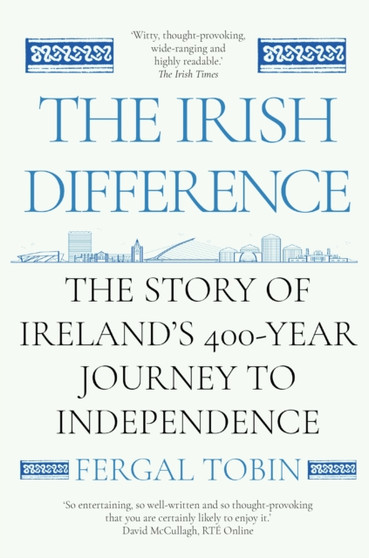 The Irish Difference : The Story of Ireland's 400-Year Journey to Independence