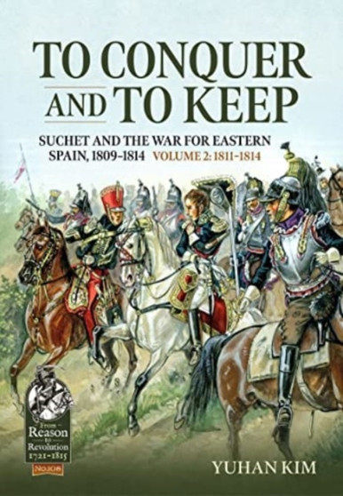 To Conquer and to Keep : Suchet and the War for Eastern Spain, 1809-1814, Volume 2 1811-1814 : 108