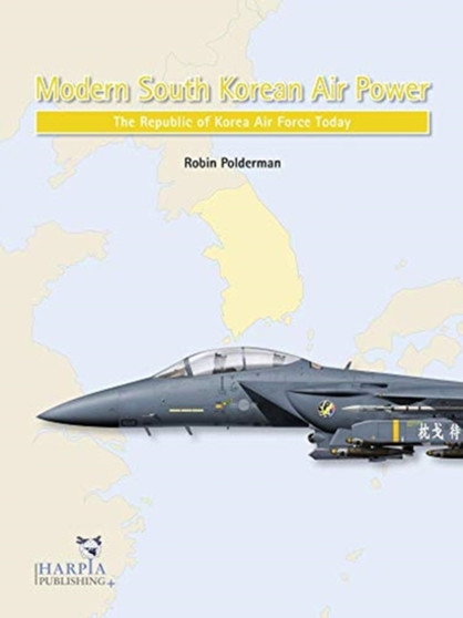 Modern South Korean Air Power : The Republic of Korea Air Force Today