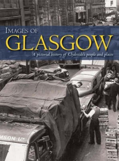 Images of Glasgow : A Pictorial History of Clydeside's People and Places Images of Glasgow : A Pictorial History of Clydeside's People and Places
