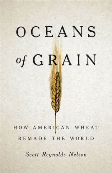 Oceans of Grain : How American Wheat Remade the World