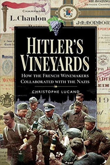 Hitler's Vineyards : How the French Winemakers Collaborated with the Nazis