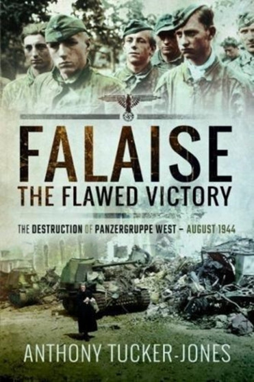 Falaise: The Flawed Victory : The Destruction of Panzergruppe West, August 1944