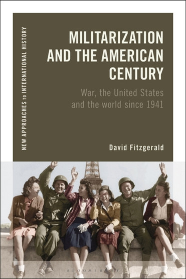 Militarization and the American Century : War, the United States and the World since 1941