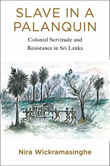 Slave in a Palanquin : Colonial Servitude and Resistance in Sri Lanka