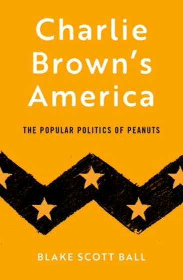 Charlie Brown's America : The Popular Politics of Peanuts