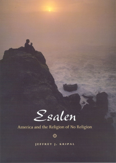 Esalen : America and the Religion of No Religion