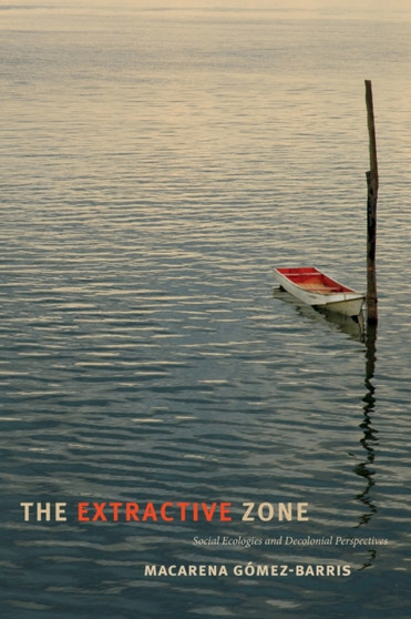 The Extractive Zone : Social Ecologies and Decolonial Perspectives