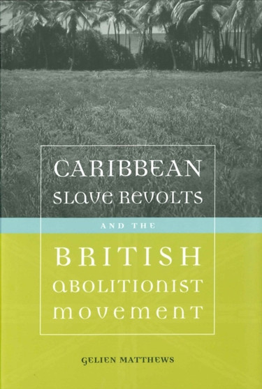 Caribbean Slave Revolts and the British Abolitionist Movement