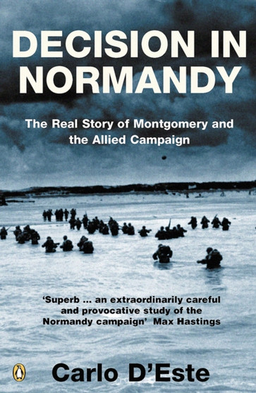 Decision in Normandy : The Real Story of Montgomery and the Allied Campaign