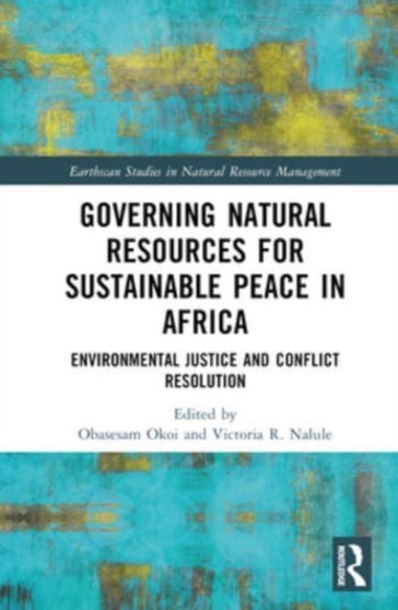 Governing Natural Resources for Sustainable Peace in Africa : Environmental Justice and Conflict Resolution