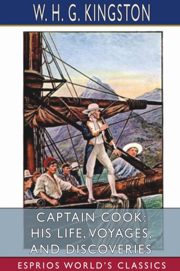 Captain Cook : His Life, Voyages, and Discoveries (Esprios Classics)