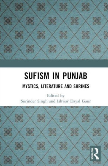 Sufism in Punjab : Mystics, Literature and Shrines