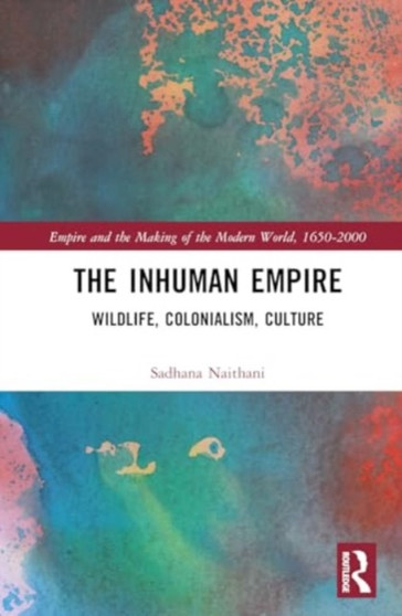 The Inhuman Empire : Wildlife, Colonialism, Culture The Inhuman Empire : Wildlife, Colonialism, Culture