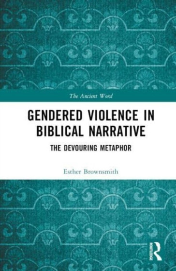 Gendered Violence in Biblical Narrative : The Devouring Metaphor