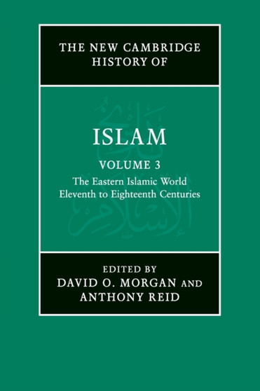 The New Cambridge History of Islam: Volume 3, The Eastern Islamic World, Eleventh to Eighteenth Centuries