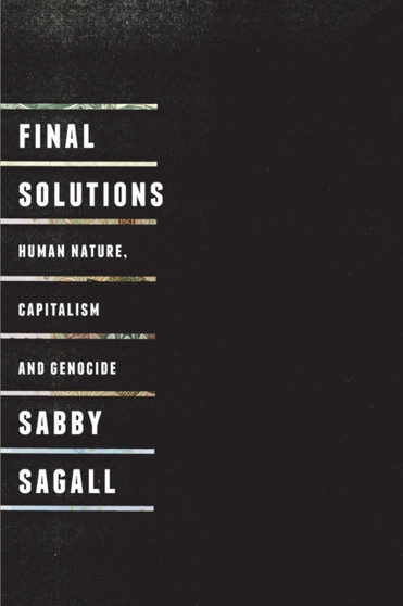 Final Solutions : Human Nature, Capitalism and Genocide