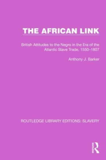 The African Link : The African Link: British Attitudes in the Era of the Atlantic Slave Trade, 1550???1807