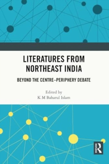 Literatures from Northeast India : Beyond the Centre???Periphery Debate