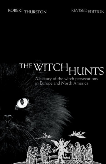 The Witch Hunts : A History of the Witch Persecutions in Europe and North America The Witch Hunts : A History of the Witch Persecutions in Europe and North America