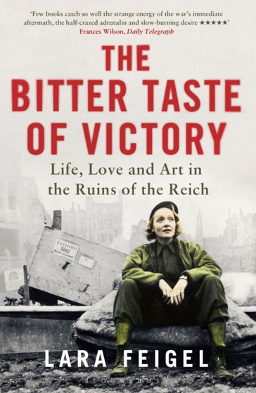 The Bitter Taste of Victory : Life, Love and Art in the Ruins of the Reich