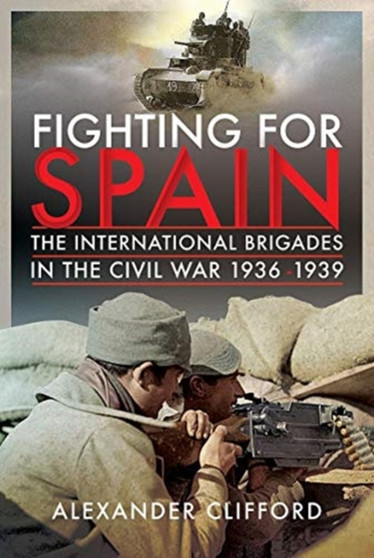 Fighting for Spain : The International Brigades in the Civil War, 1936-1939