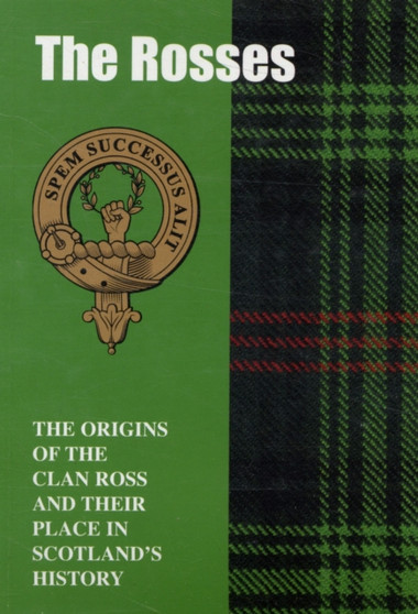 The Rosses : The Origins of the Clan Ross and Their Place in History