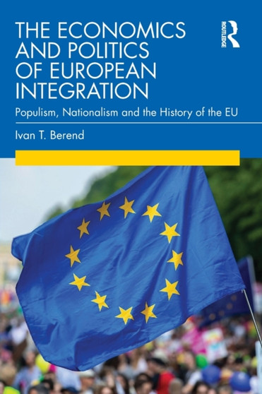 The Economics and Politics of European Integration : Populism, Nationalism and the History of the EU