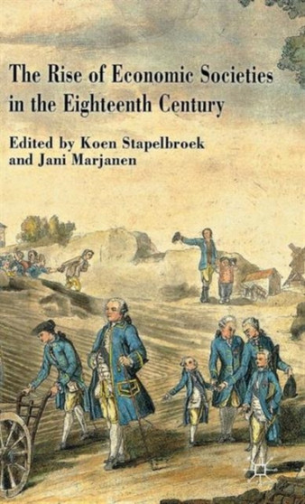 The Rise of Economic Societies in the Eighteenth Century : Patriotic Reform in Europe and North America