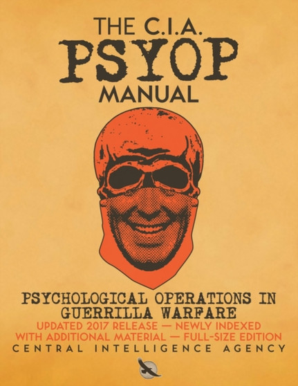 The CIA PSYOP Manual - Psychological Operations in Guerrilla Warfare : Updated 2017 Release - Newly Indexed - With Additional Material - Full-Size Edition : 8