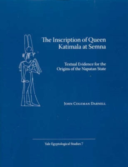 The Inscription of Queen Katimala at Semna : Textual Evidence for the Origins of the Napatan State