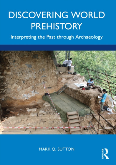Discovering World Prehistory : Interpreting the Past through Archaeology