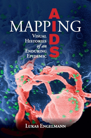 Mapping AIDS : Visual Histories of an Enduring Epidemic