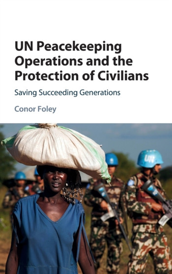 UN Peacekeeping Operations and the Protection of Civilians : Saving Succeeding Generations