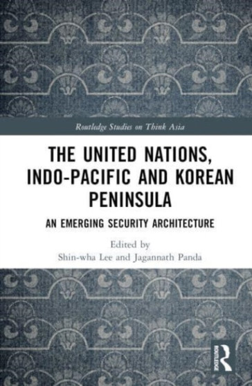 The United Nations, Indo-Pacific and Korean Peninsula : An Emerging Security Architecture