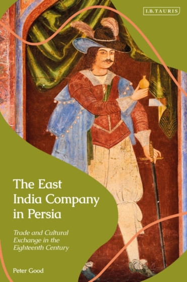 The East India Company in Persia : Trade and Cultural Exchange in the Eighteenth Century