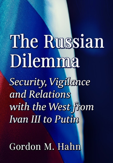 The Russian Dilemma : Security, Vigilance and Relations with the West from Ivan III to Putin The Russian Dilemma : Security, Vigilance and Relations with the West from Ivan III to Putin