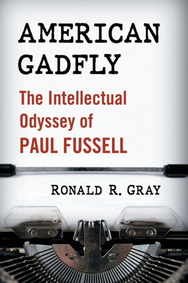 American Gadfly : The Intellectual Odyssey of Paul Fussell