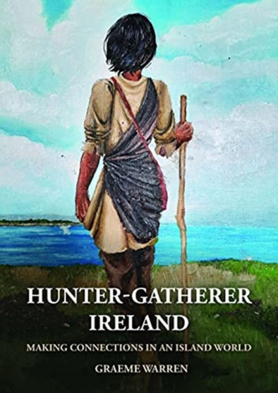 Hunter-Gatherer Ireland : Making connections in an island world