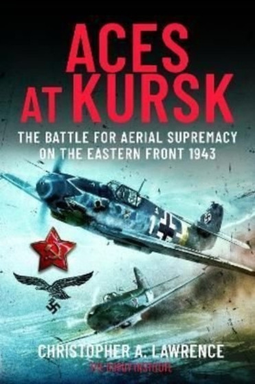 Aces at Kursk : The Battle for Aerial Supremacy on the Eastern Front, 1943
